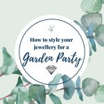 How To Style Your Jewelry For A Garden Party